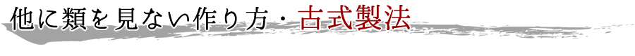 他に類を見ない作り方・古式製法